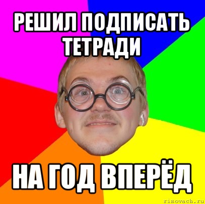 решил подписать тетради на год вперёд, Мем Типичный ботан