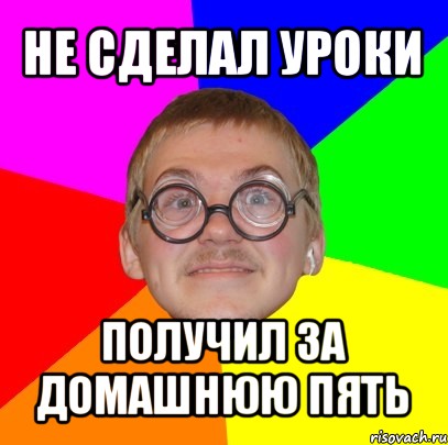 не сделал уроки получил за домашнюю пять, Мем Типичный ботан