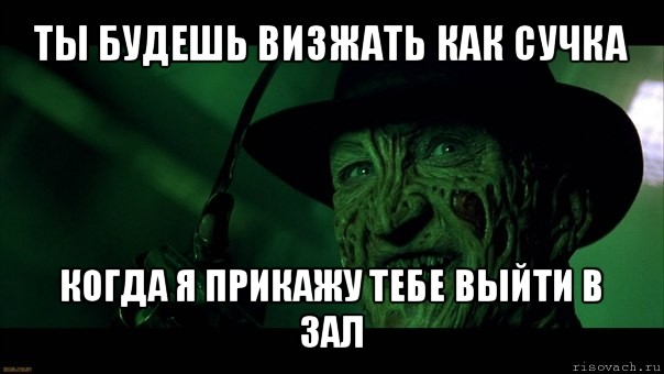 ты будешь визжать как сучка когда я прикажу тебе выйти в зал, Мем Фреди