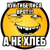 хуй тибе лиса врот!!! а не хлеб