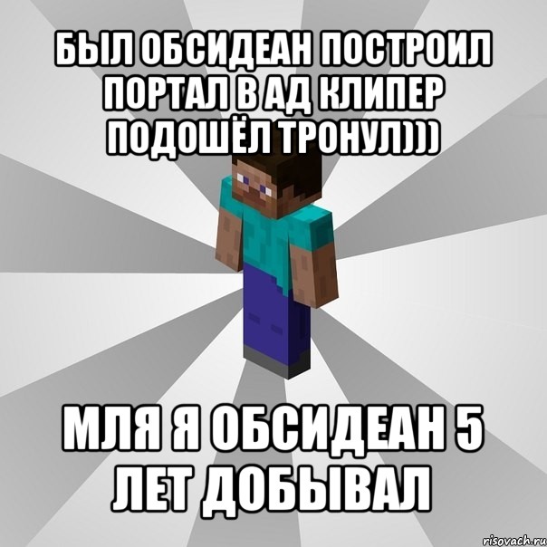 был обсидеан построил портал в ад клипер подошёл тронул))) мля я обсидеан 5 лет добывал, Мем Типичный игрок Minecraft