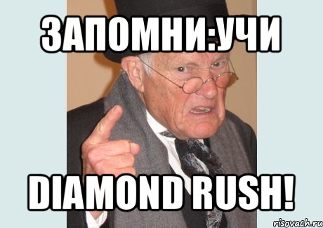 запомни:учи diamond rush!