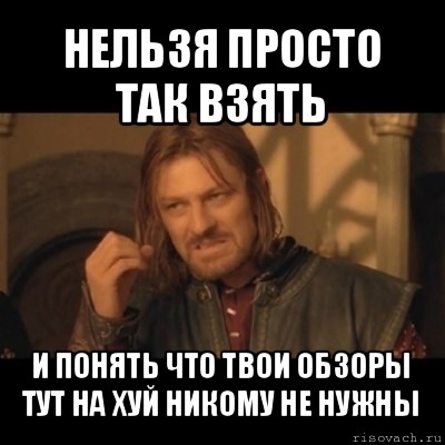 нельзя просто так взять и понять что твои обзоры тут на хуй никому не нужны, Мем Нельзя просто взять