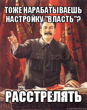 тоже нарабатываешь настройку "власть"? расстрелять, Мем  сталин цветной