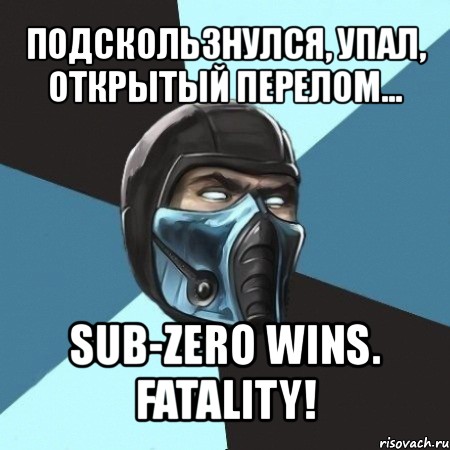 подскользнулся, упал, открытый перелом... sub-zero wins. fatality!, Мем Саб-Зиро