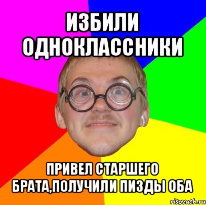 избили одноклассники привел старшего брата,получили пизды оба, Мем Типичный ботан