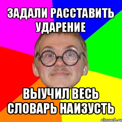 задали расставить ударение выучил весь словарь наизусть, Мем Типичный ботан