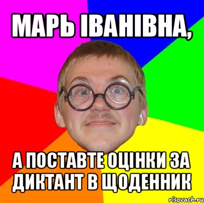 марь іванівна, а поставте оцінки за диктант в щоденник, Мем Типичный ботан