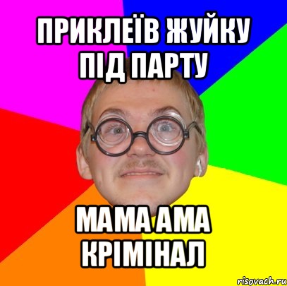 приклеїв жуйку під парту мама ама крімінал, Мем Типичный ботан