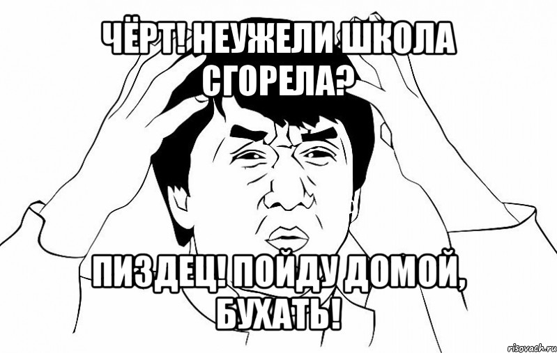 чёрт! неужели школа сгорела? пиздец! пойду домой, бухать!, Мем ДЖЕКИ ЧАН