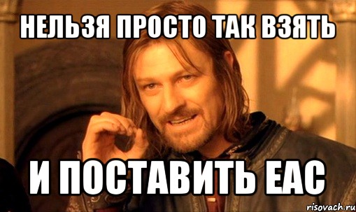 нельзя просто так взять и поставить eac, Мем Нельзя просто так взять и (Боромир мем)