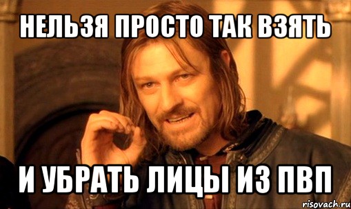 нельзя просто так взять и убрать лицы из пвп, Мем Нельзя просто так взять и (Боромир мем)