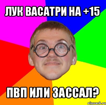 лук васатри на +15 пвп или зассал?, Мем Типичный ботан