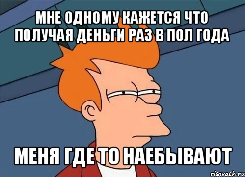 мне одному кажется что получая деньги раз в пол года меня где то наебывают, Мем  Фрай (мне кажется или)