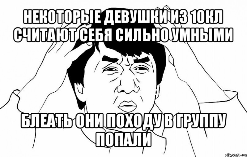 некоторые девушки из 10кл считают себя сильно умными блеать они походу в группу попали, Мем ДЖЕКИ ЧАН