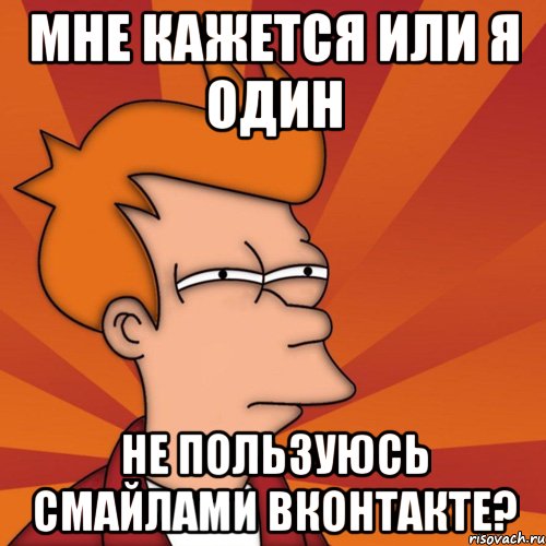 мне кажется или я один не пользуюсь смайлами вконтакте?, Мем Мне кажется или (Фрай Футурама)