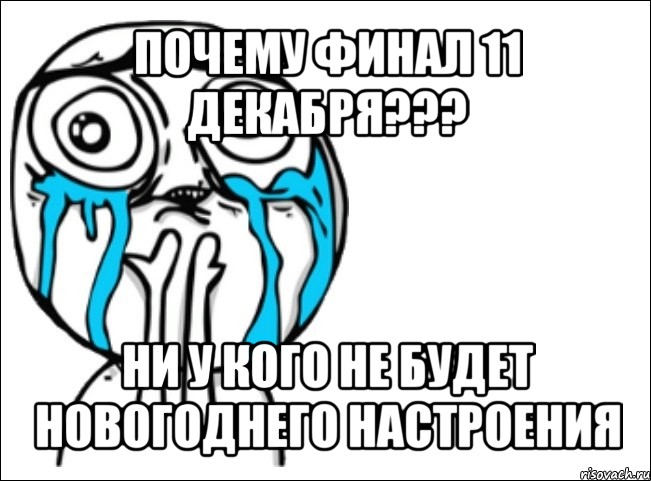 почему финал 11 декабря??? ни у кого не будет новогоднего настроения, Мем Это самый