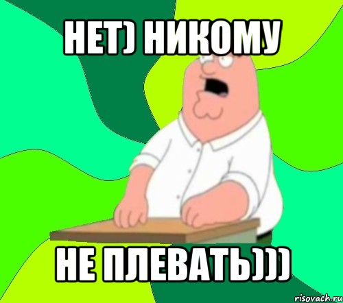 нет) никому не плевать)))