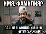 имя, фамилия? сашка я, сашка! сашка катлет!