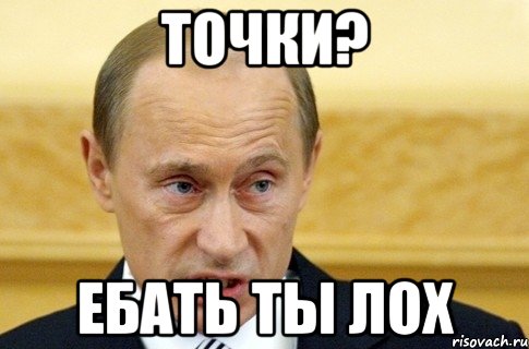 точки? ебать ты лох, Мем путин