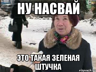 ну насвай это такая зеленая штучка