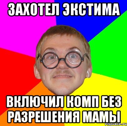 Без разрешения мамы. Типичный ботан. Мем Типичный ботан. Мем без разрешения. Мем типичная мама неделю без компьютера.