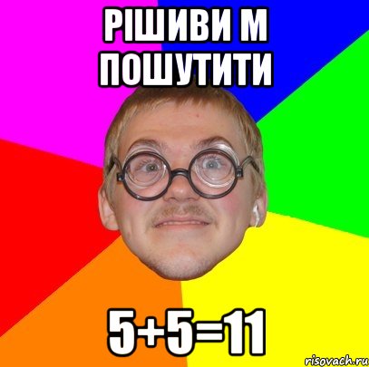 рішиви м пошутити 5+5=11, Мем Типичный ботан