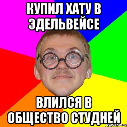 купил хату в эдельвейсе влился в общество студней, Мем Типичный ботан