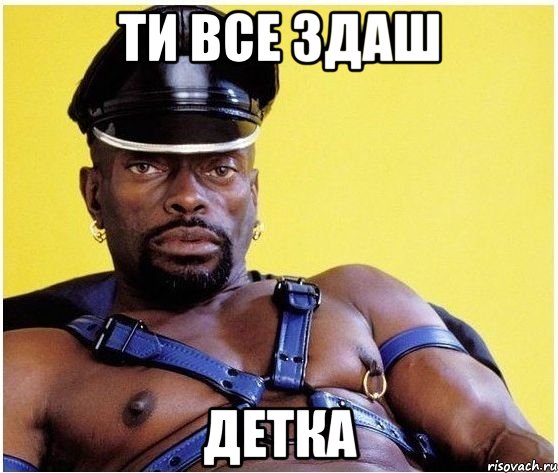 ти все здаш детка