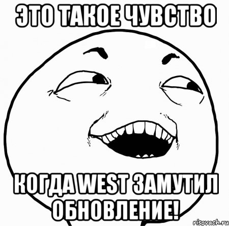 это такое чувство когда west замутил обновление!, Мем Дааа