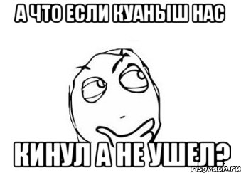 а что если куаныш нас кинул а не ушел?, Мем Мне кажется или