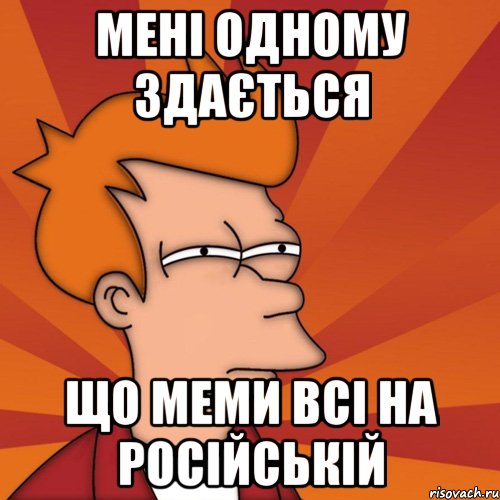 мені одному здається що меми всі на російській, Мем Мне кажется или (Фрай Футурама)