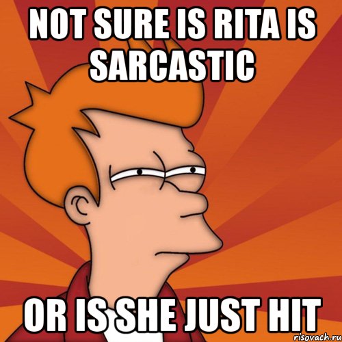 not sure is rita is sarcastic or is she just hit, Мем Мне кажется или (Фрай Футурама)