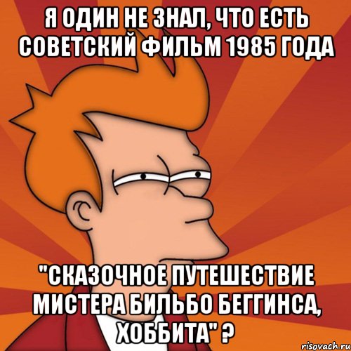 я один не знал, что есть советский фильм 1985 года "сказочное путешествие мистера бильбо беггинса, хоббита" ?, Мем Мне кажется или (Фрай Футурама)