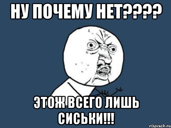 ну почему нет??? этож всего лишь сиськи!!!, Мем Ну почему