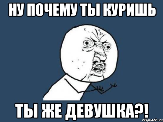 ну почему ты куришь ты же девушка?!, Мем Ну почему