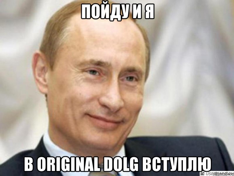 пойду и я в original dolg вступлю, Мем Ухмыляющийся Путин