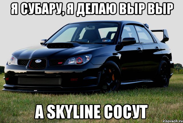 я субару, я делаю выр выр а skyline сосут, Мем субару