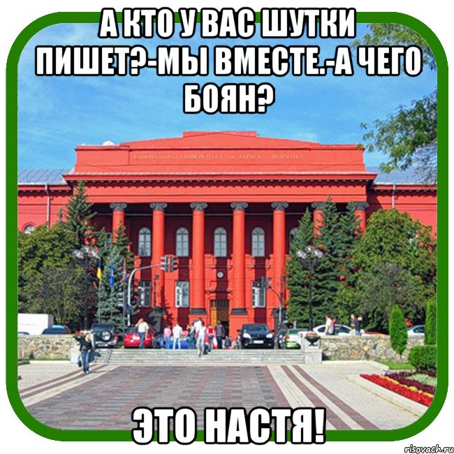 а кто у вас шутки пишет?-мы вместе.-а чего боян? это настя!, Мем Типичный внутряк КВН Шевченко