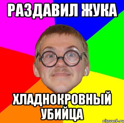 раздавил жука хладнокровный убийца, Мем Типичный ботан