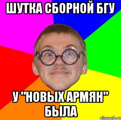 шутка сборной бгу у "новых армян" была, Мем Типичный ботан