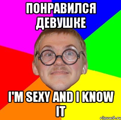 понравился девушке i'm sexy and i know it, Мем Типичный ботан