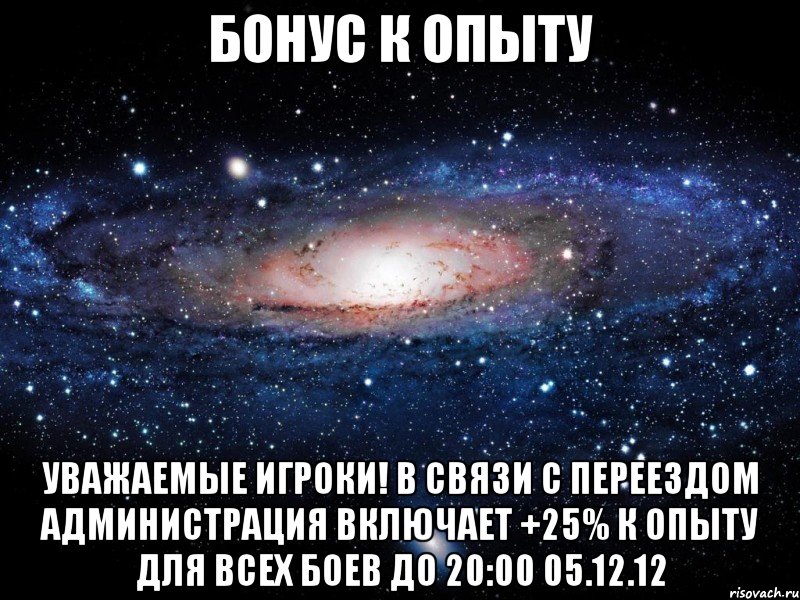 бонус к опыту уважаемые игроки! в связи с переездом администрация включает +25% к опыту для всех боев до 20:00 05.12.12, Мем Вселенная