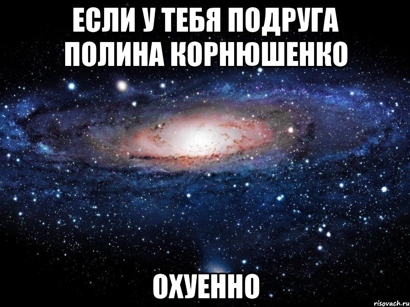 если у тебя подруга полина корнюшенко охуенно, Мем Вселенная