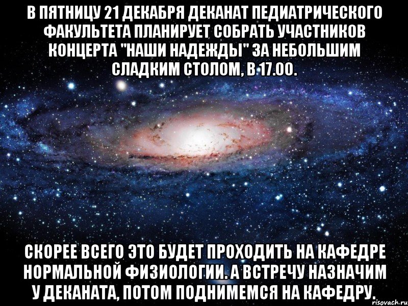 в пятницу 21 декабря деканат педиатрического факультета планирует собрать участников концерта "наши надежды" за небольшим сладким столом, в 17.00. скорее всего это будет проходить на кафедре нормальной физиологии. а встречу назначим у деканата, потом поднимемся на кафедру., Мем Вселенная