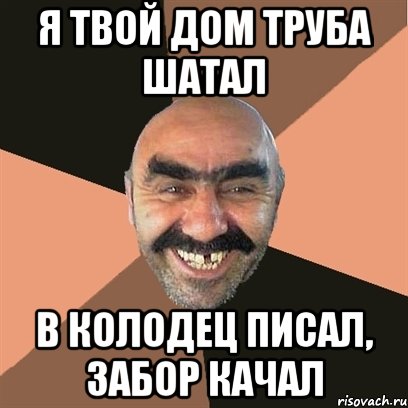 я твой дом труба шатал в колодец писал, забор качал, Мем Я твой дом труба шатал