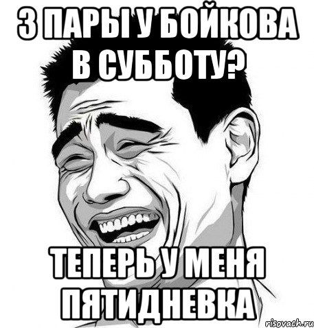 3 пары у бойкова в субботу? теперь у меня пятидневка, Мем Яо Мин