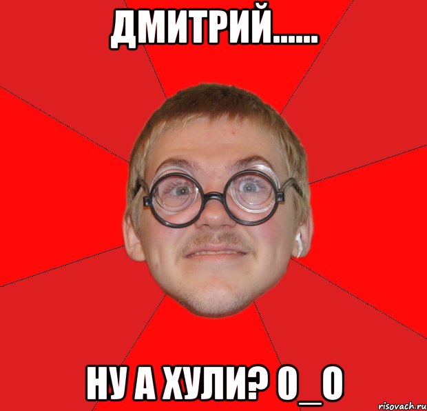 дмитрий...... ну а хули? 0_о, Мем Злой Типичный Ботан