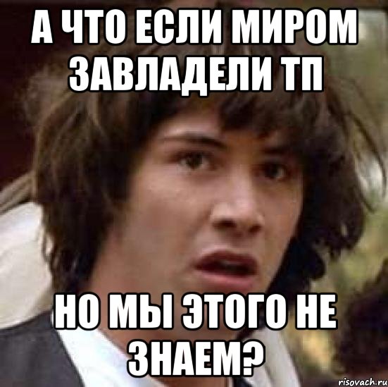 а что если миром завладели тп но мы этого не знаем?, Мем А что если (Киану Ривз)