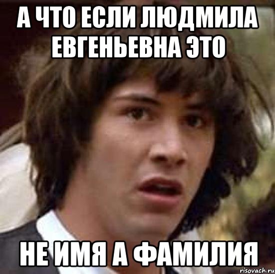 а что если людмила евгеньевна это не имя а фамилия, Мем А что если (Киану Ривз)